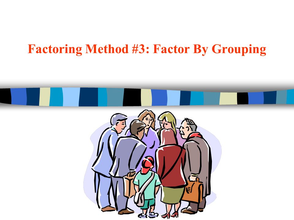 Factoring Method #3: Factor By Grouping