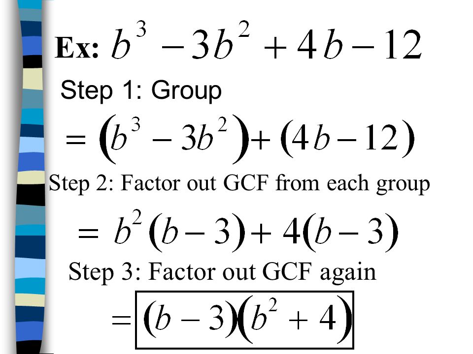 Ex: Step 1: Group Step 3: Factor out GCF again