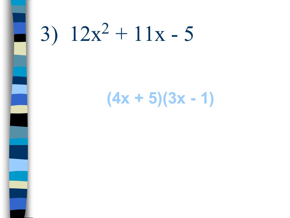 3) 12x2 + 11x - 5 (4x + 5)(3x - 1)
