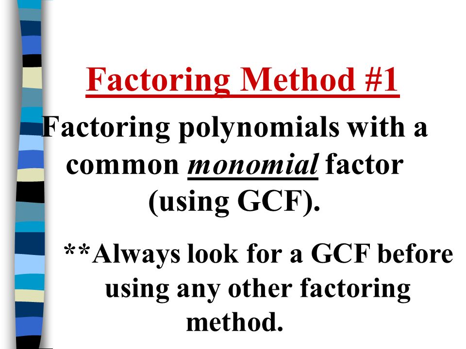 Factoring Method #1 Factoring polynomials with a common monomial factor (using GCF).