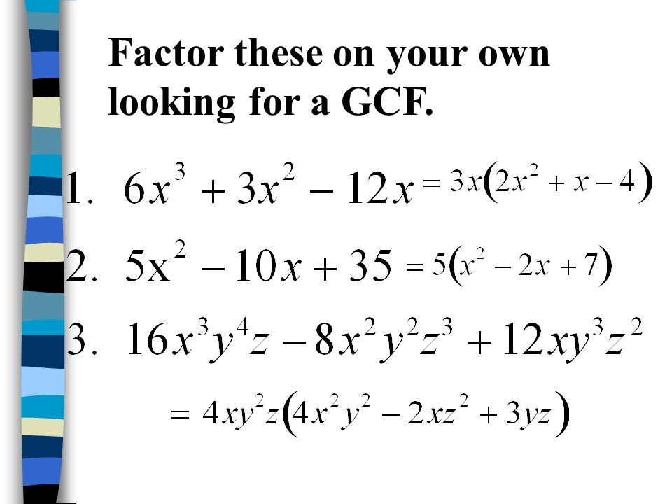 Factor these on your own looking for a GCF.