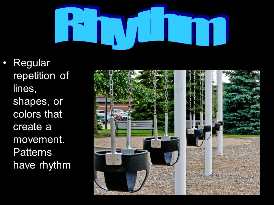Rhythm Regular repetition of lines, shapes, or colors that create a movement.