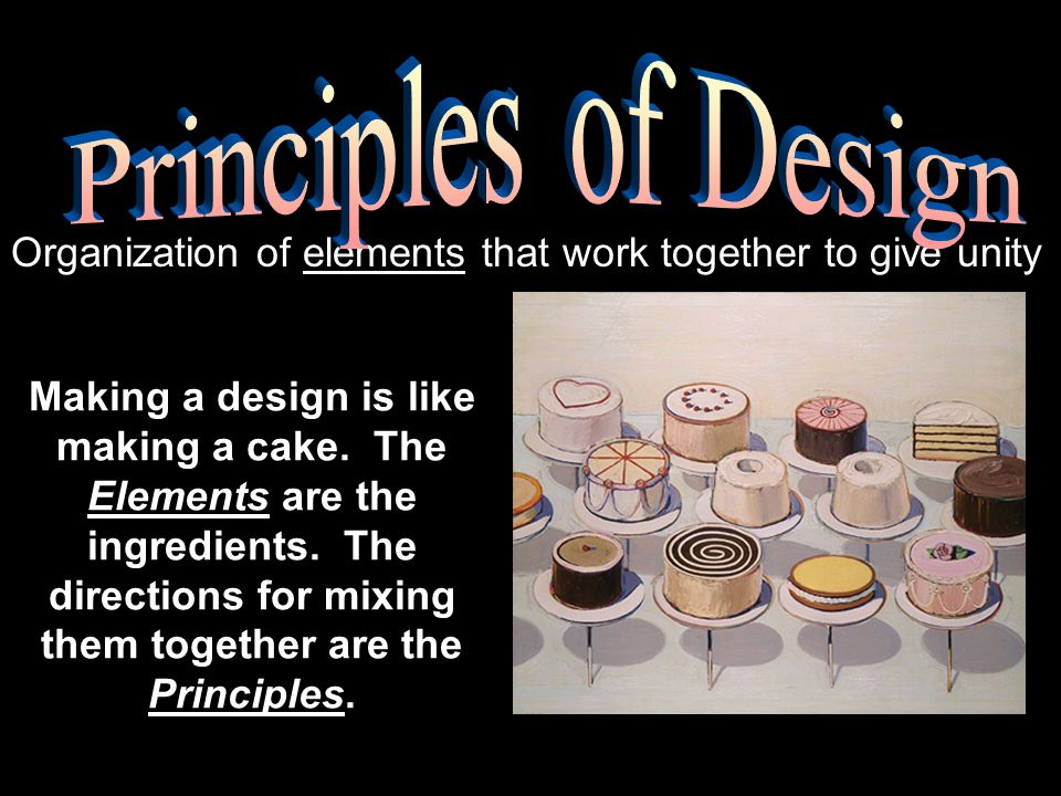 Principles of Design Organization of elements that work together to give unity.