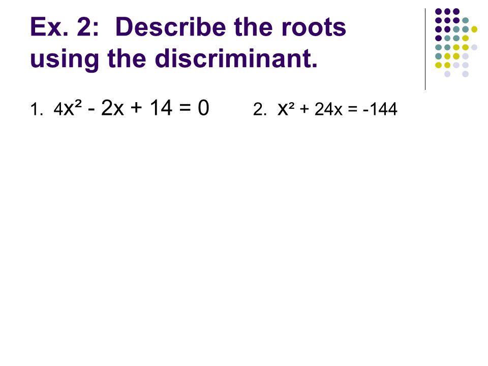 Ex. 2: Describe the roots using the discriminant.