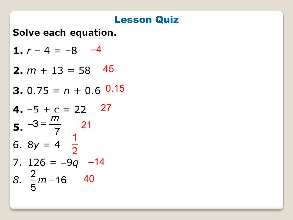 Lesson Quiz 1. r – 4 = –8 2. m + 13 = 58 – = n + 0.6