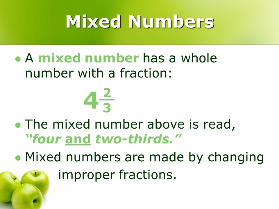 Mixed Numbers A mixed number has a whole number with a fraction: 4