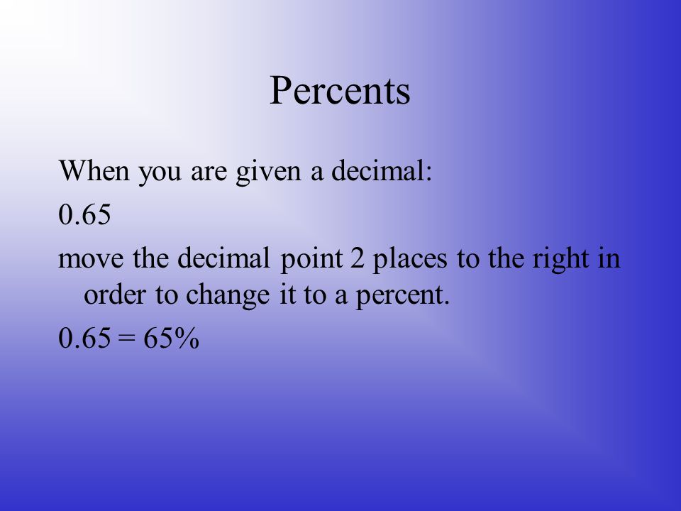 Percents When you are given a decimal: 0.65