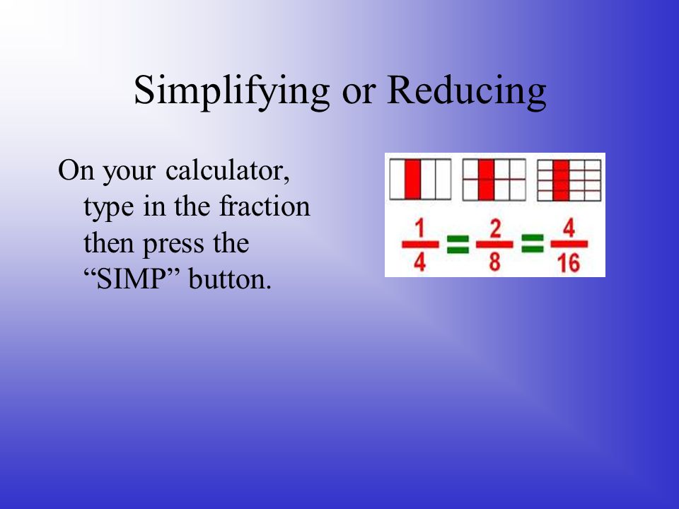 Simplifying or Reducing
