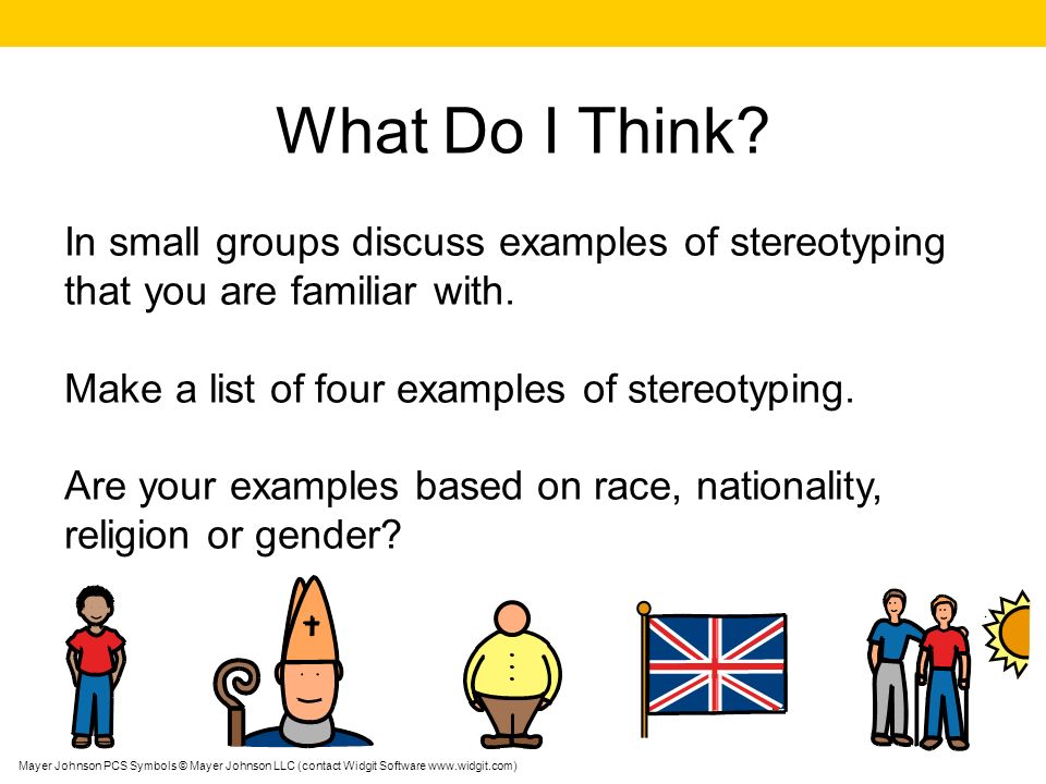What Do I Think In small groups discuss examples of stereotyping that you are familiar with. Make a list of four examples of stereotyping.