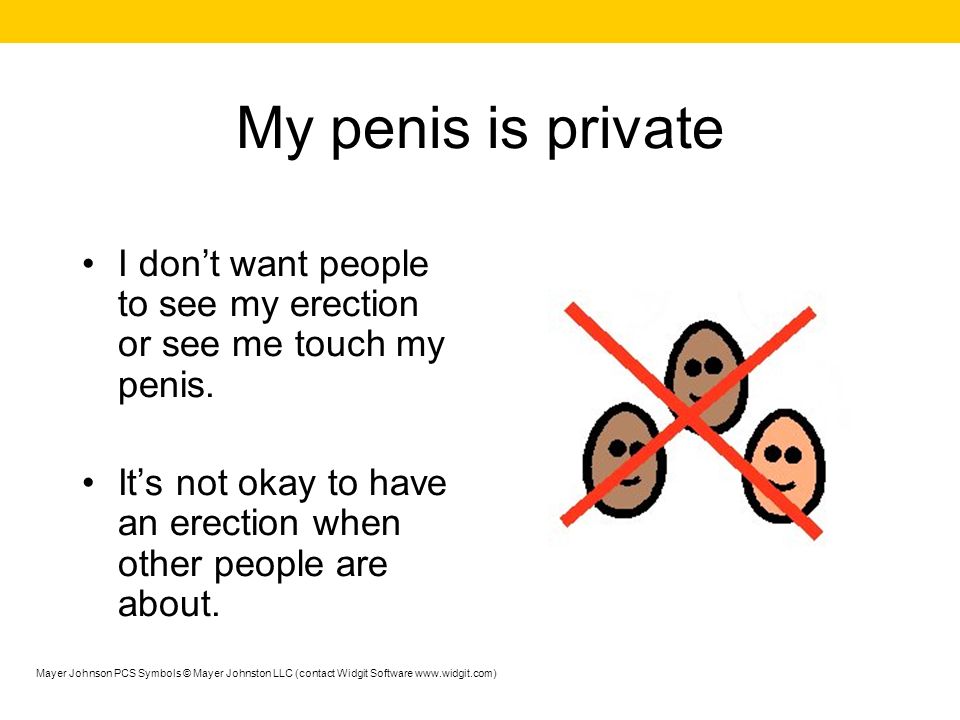 My penis is private I don’t want people to see my erection or see me touch my penis. It’s not okay to have an erection when other people are about.