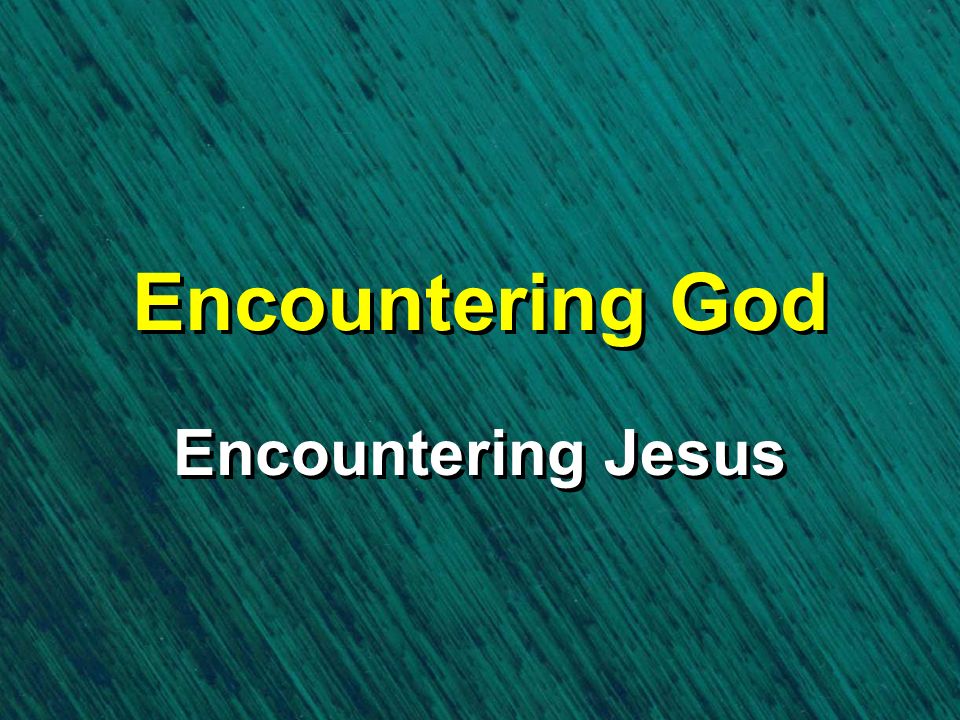 Encountering God Encountering Jesus