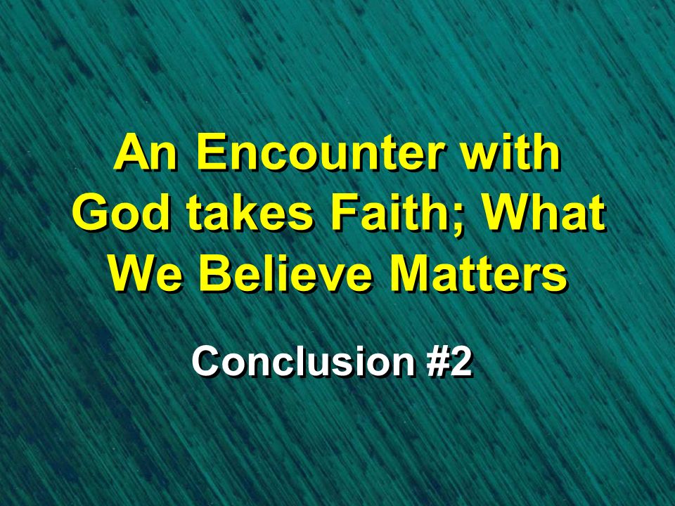 An Encounter with God takes Faith; What We Believe Matters