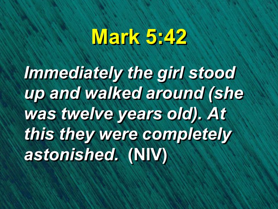 Mark 5:42 Immediately the girl stood up and walked around (she was twelve years old).
