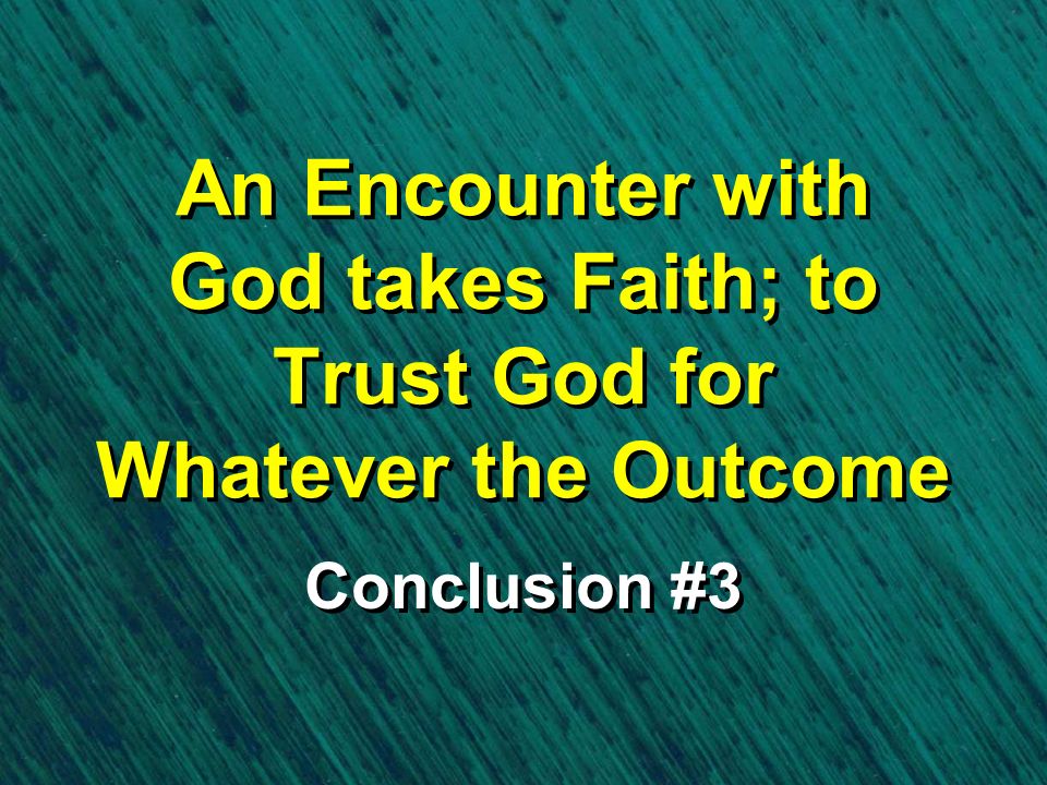 An Encounter with God takes Faith; to Trust God for Whatever the Outcome