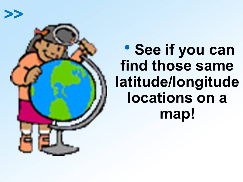See if you can find those same latitude/longitude locations on a map!