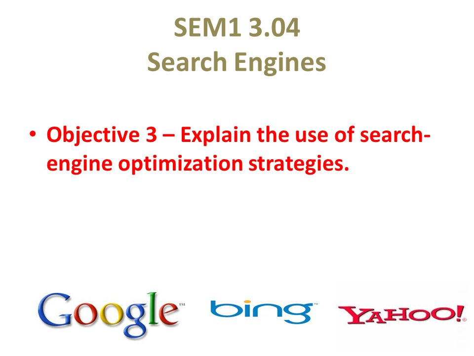 SEM Search Engines Objective 3 – Explain the use of search-engine optimization strategies.
