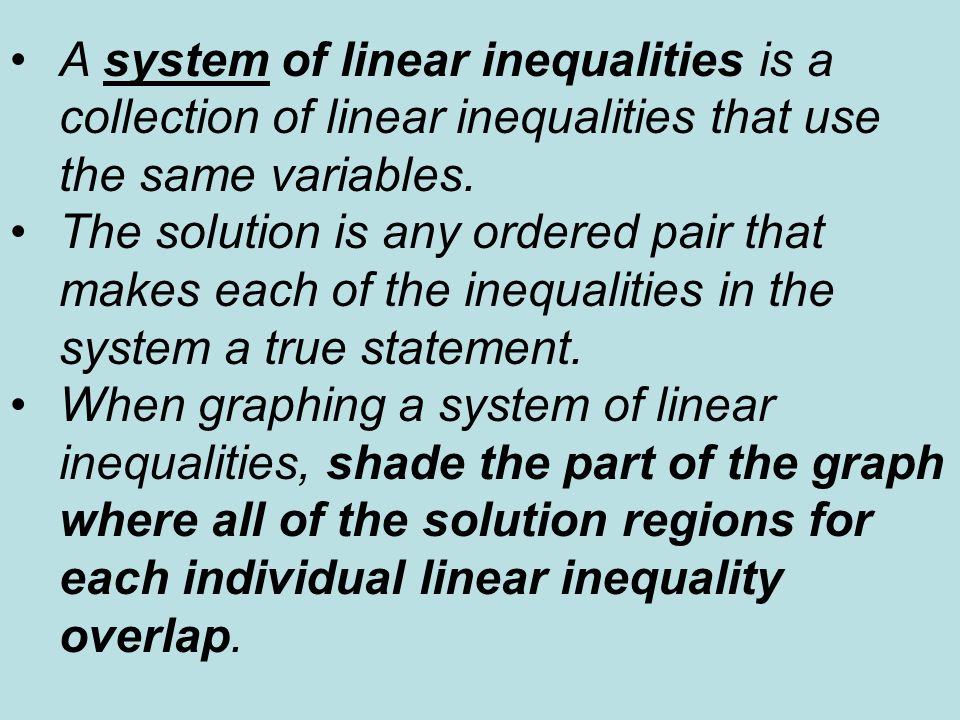 A system of linear inequalities is a collection of linear inequalities that use the same variables.