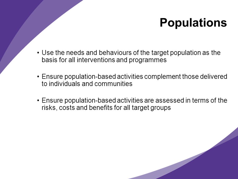 Populations Use the needs and behaviours of the target population as the basis for all interventions and programmes.