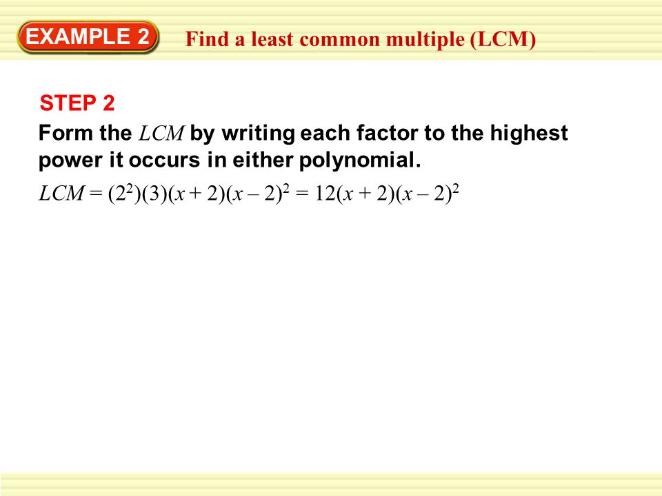 EXAMPLE 2 Find a least common multiple (LCM) STEP 2. Form the LCM by writing each factor to the highest power it occurs in either polynomial.