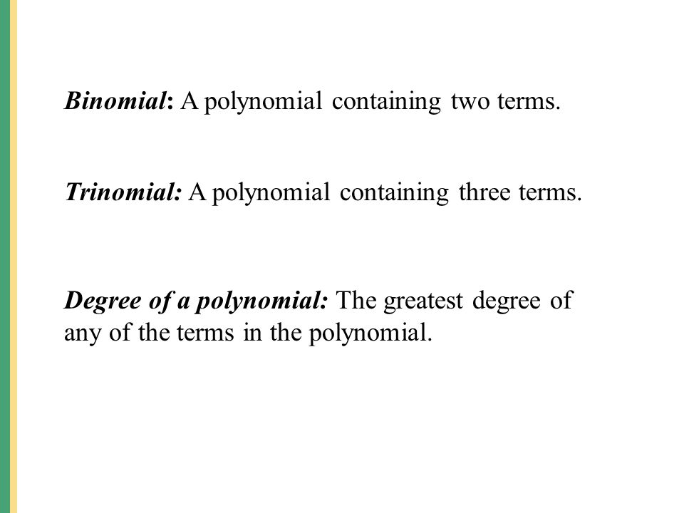 Binomial: A polynomial containing two terms.