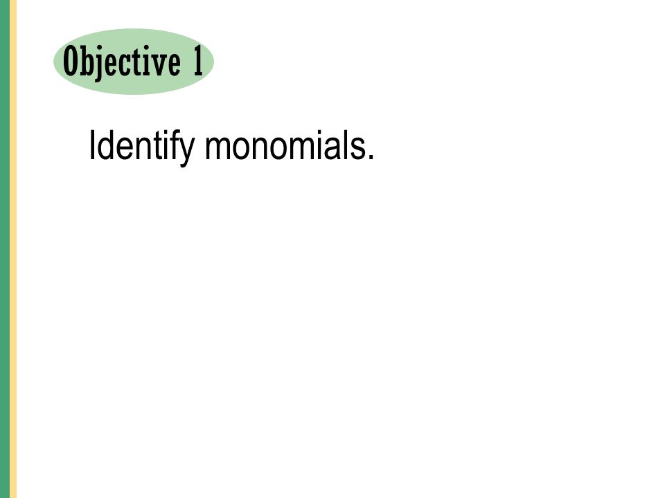 Objective 1 Identify monomials.
