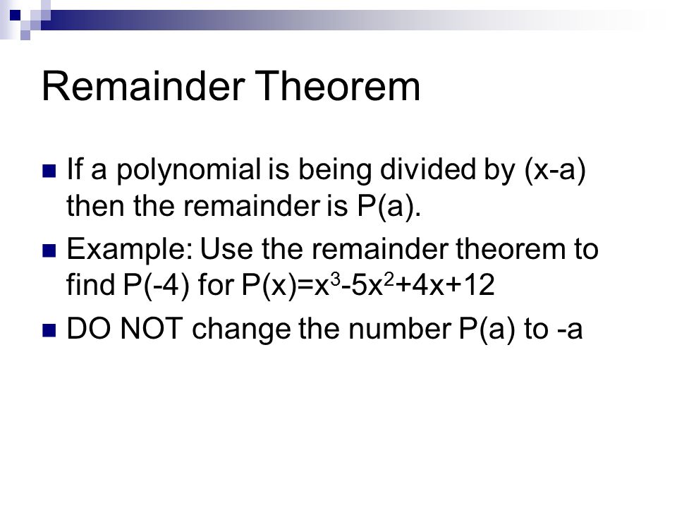 Remainder Theorem If a polynomial is being divided by (x-a) then the remainder is P(a).