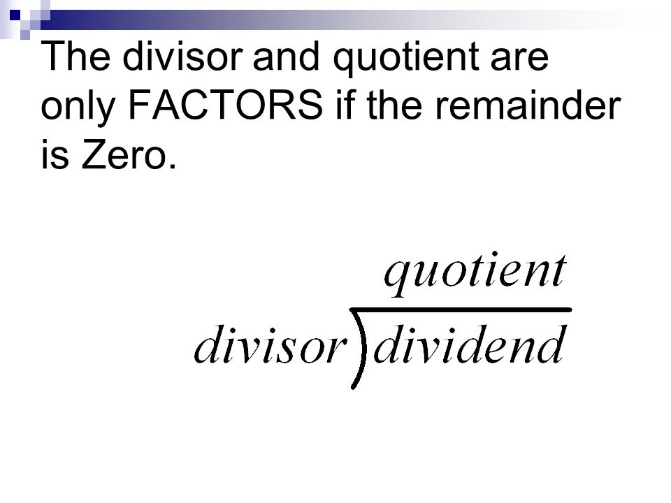 The divisor and quotient are only FACTORS if the remainder is Zero.