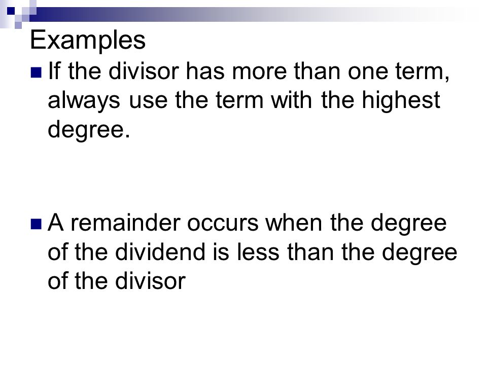 Examples If the divisor has more than one term, always use the term with the highest degree.