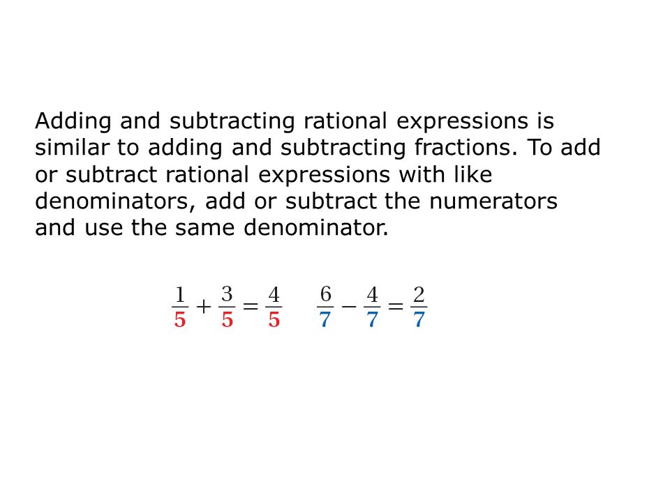 Adding and subtracting rational expressions is similar to adding and subtracting fractions.