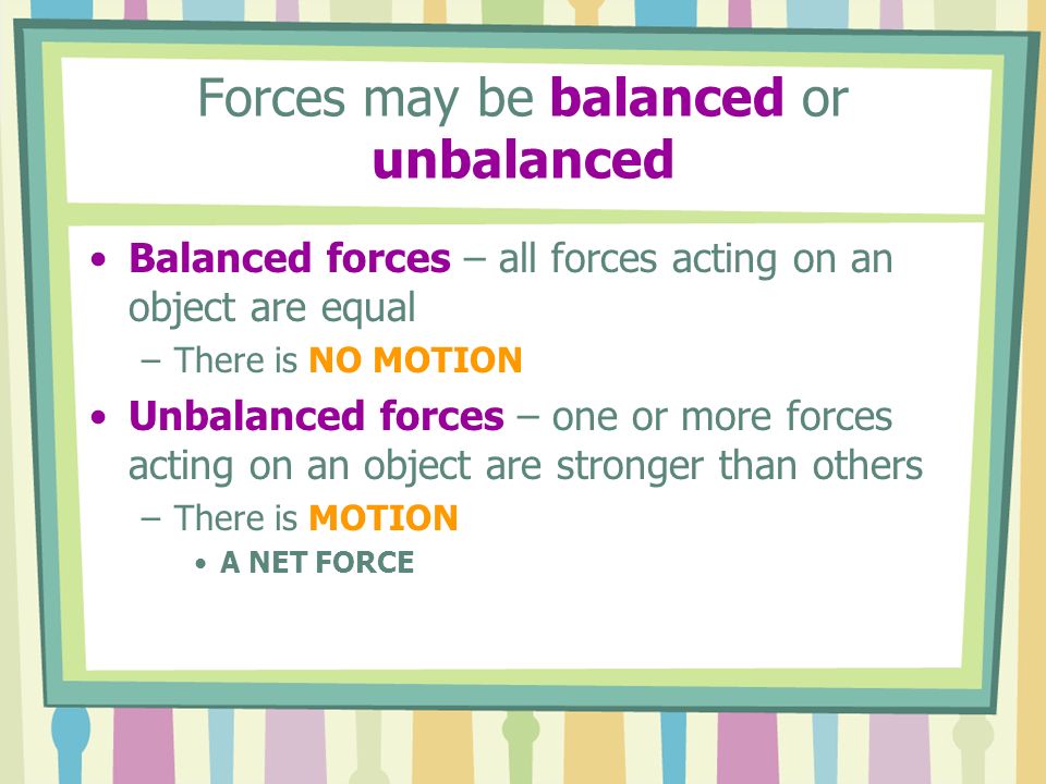 Forces may be balanced or unbalanced