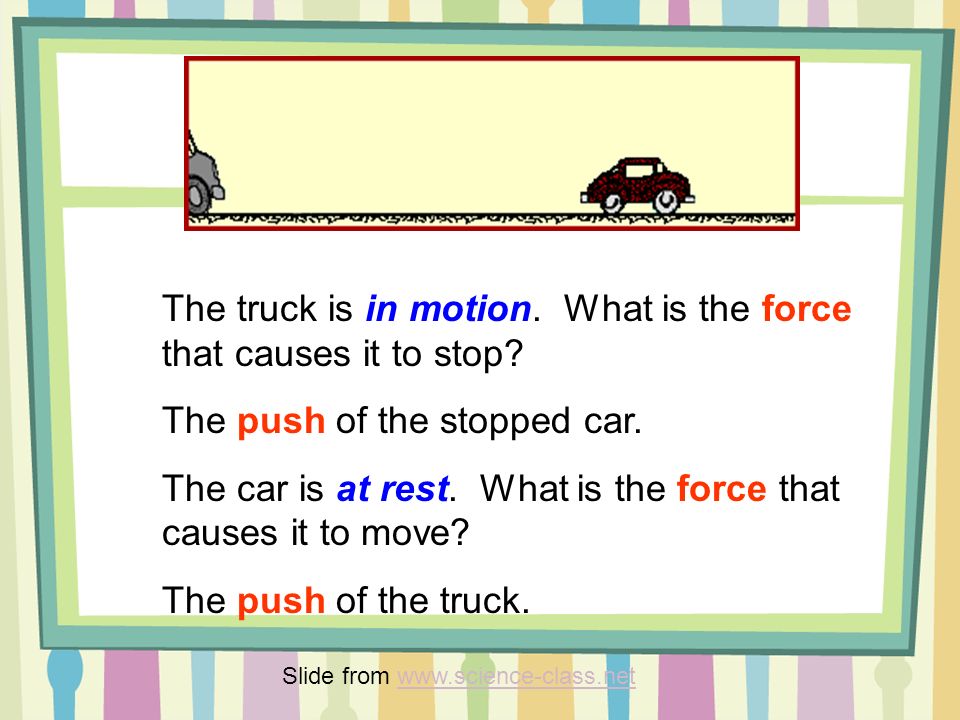 The truck is in motion. What is the force that causes it to stop