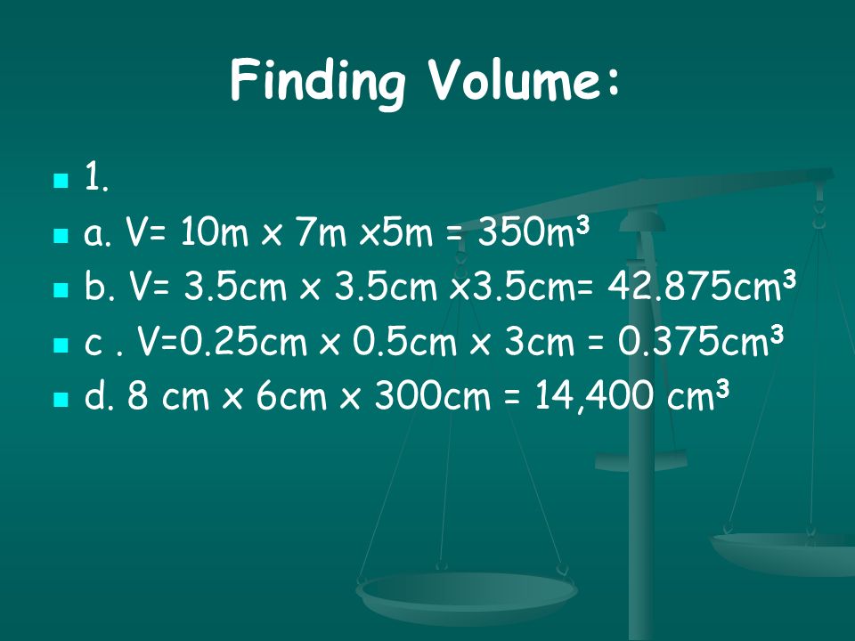 Finding Volume: 1. a. V= 10m x 7m x5m = 350m3