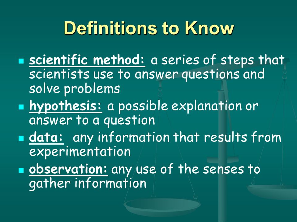 Definitions to Know scientific method: a series of steps that scientists use to answer questions and solve problems.