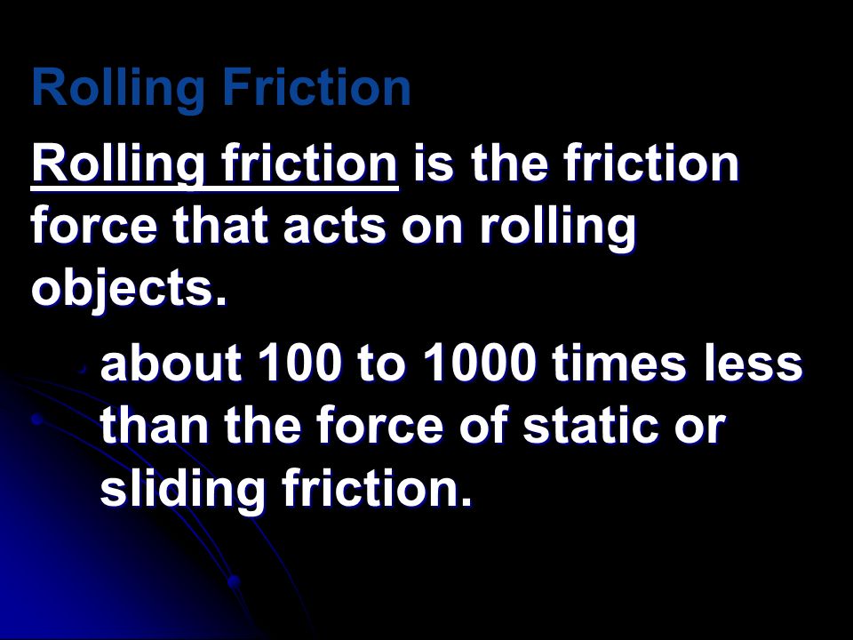Rolling Friction Rolling friction is the friction force that acts on rolling objects.