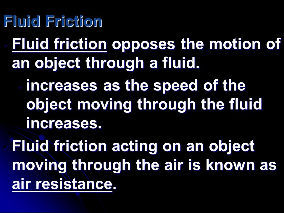 Fluid Friction Fluid friction opposes the motion of an object through a fluid.