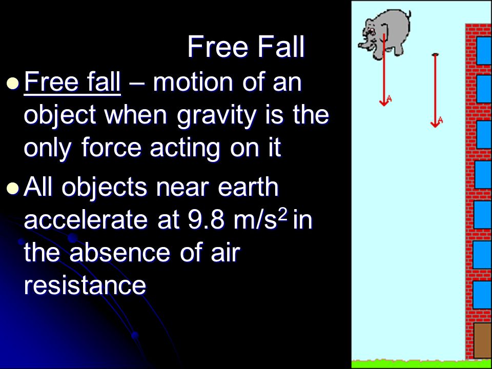 Free Fall Free fall – motion of an object when gravity is the only force acting on it.