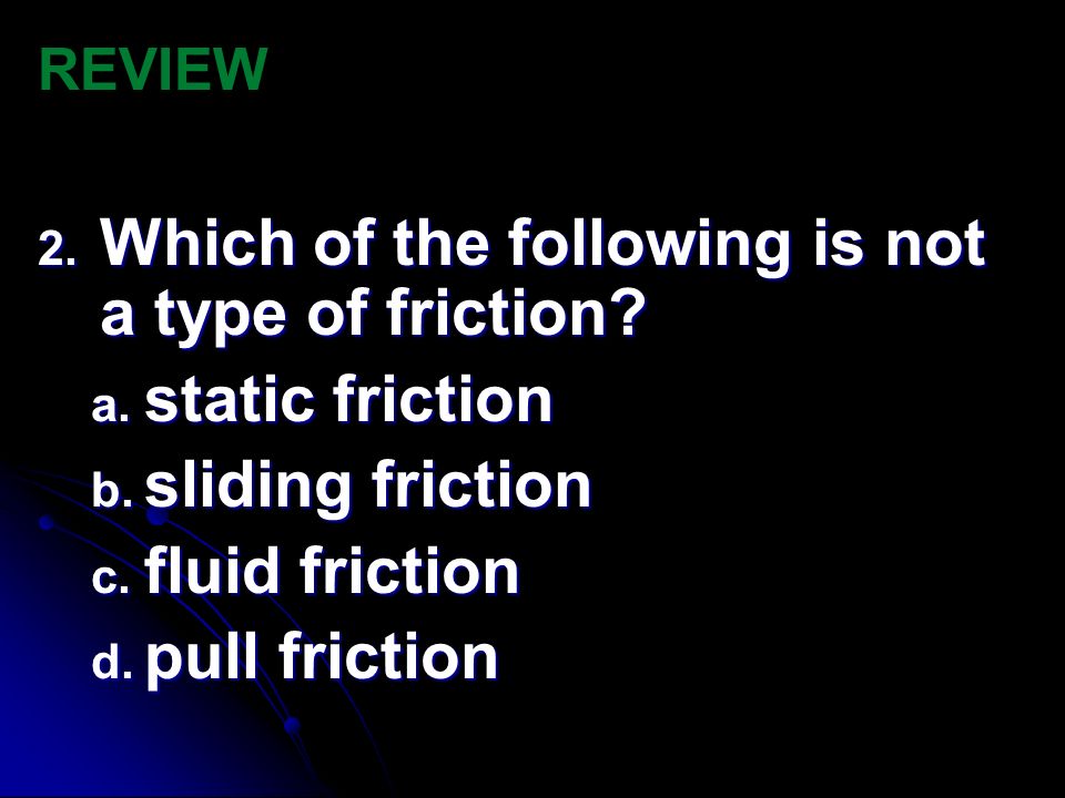 Which of the following is not a type of friction static friction