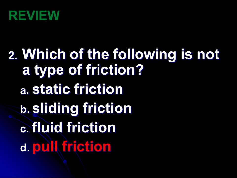 Which of the following is not a type of friction static friction