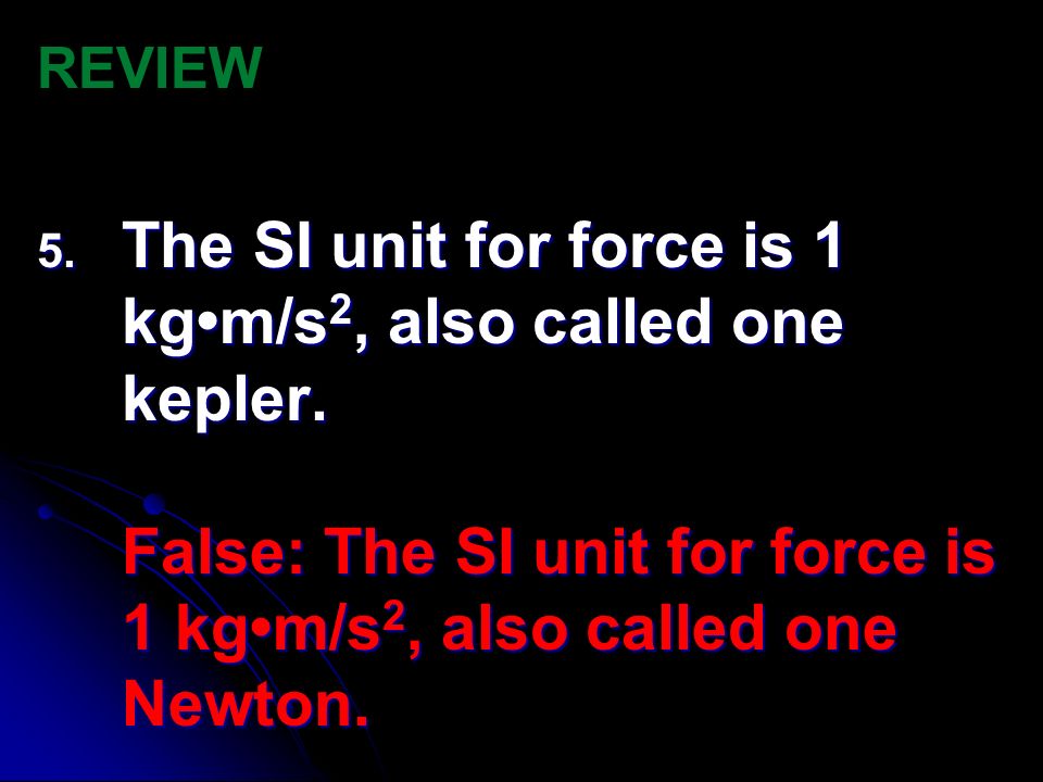 REVIEW The SI unit for force is 1 kg•m/s2, also called one kepler.