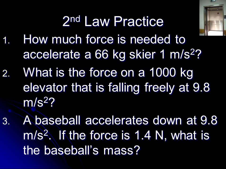 2nd Law Practice How much force is needed to accelerate a 66 kg skier 1 m/s2
