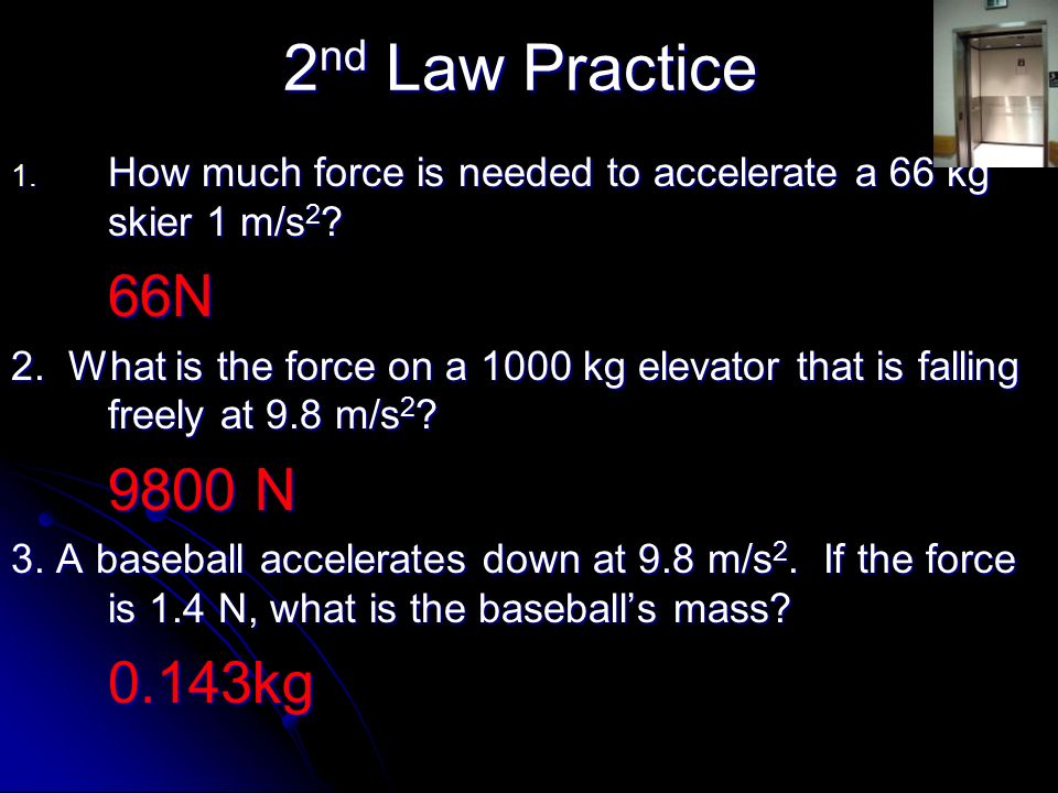 2nd Law Practice How much force is needed to accelerate a 66 kg skier 1 m/s2 66N.