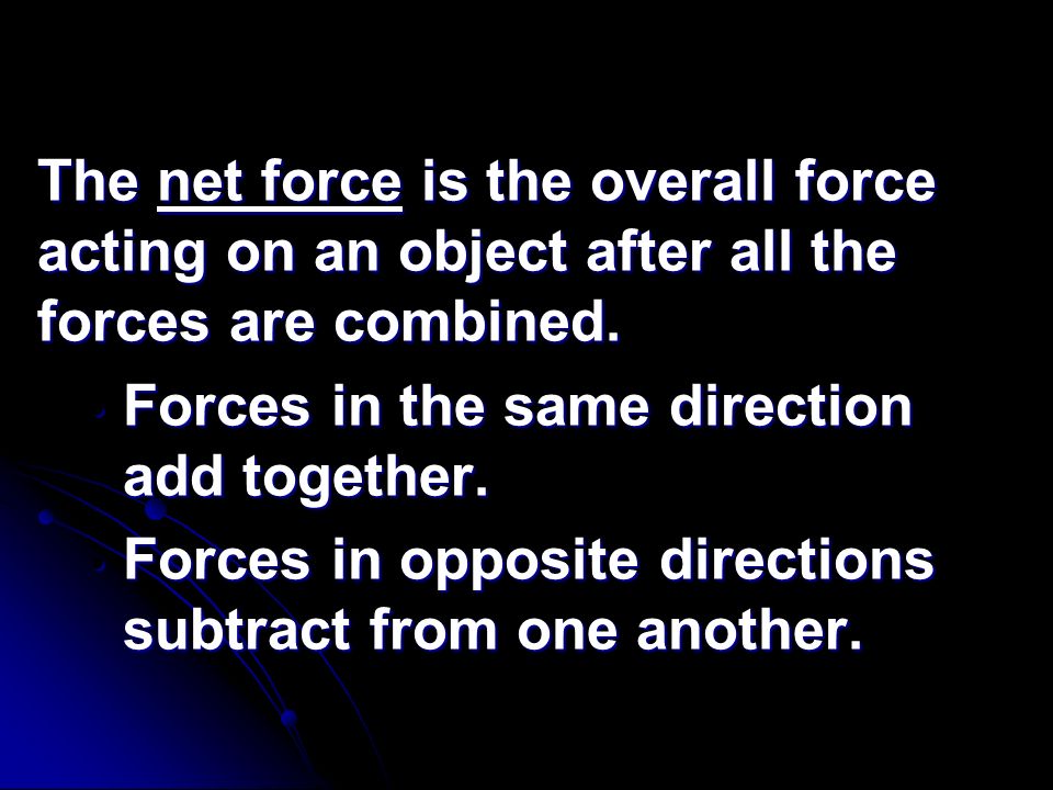 The net force is the overall force acting on an object after all the forces are combined.