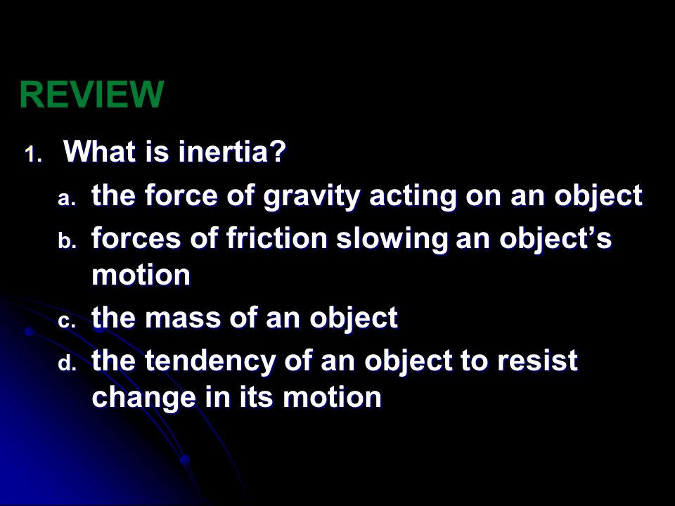 REVIEW What is inertia the force of gravity acting on an object