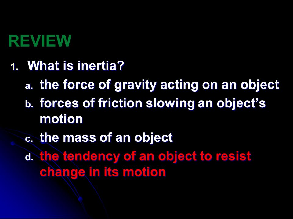 REVIEW What is inertia the force of gravity acting on an object