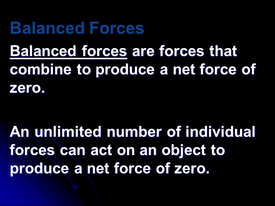 Balanced Forces Balanced forces are forces that combine to produce a net force of zero.