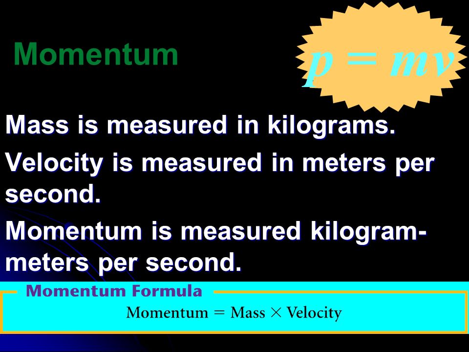 p = mv Momentum Mass is measured in kilograms.