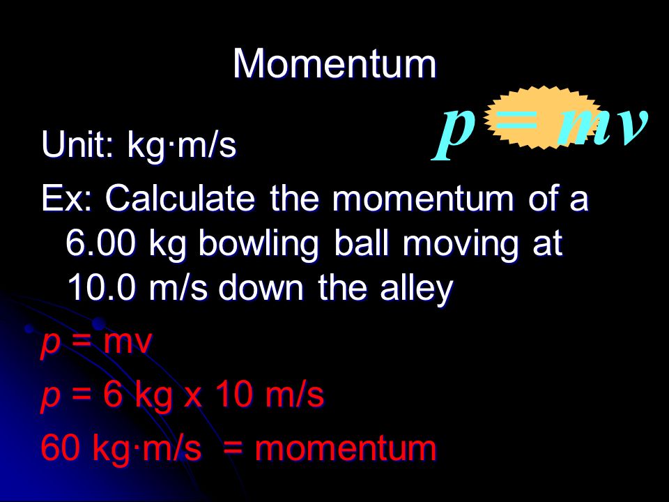 p = mv Momentum Unit: kg·m/s