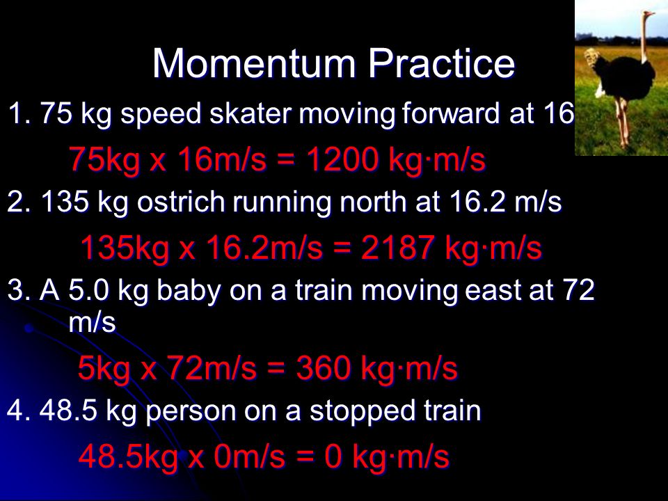 Momentum Practice 75kg x 16m/s = 1200 kg·m/s