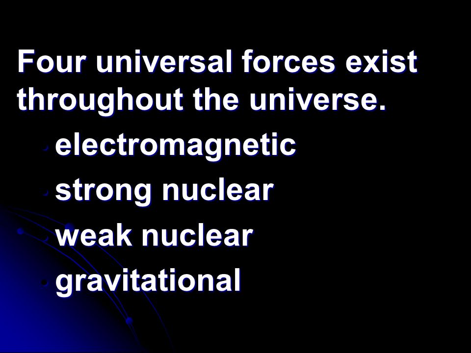 Four universal forces exist throughout the universe.
