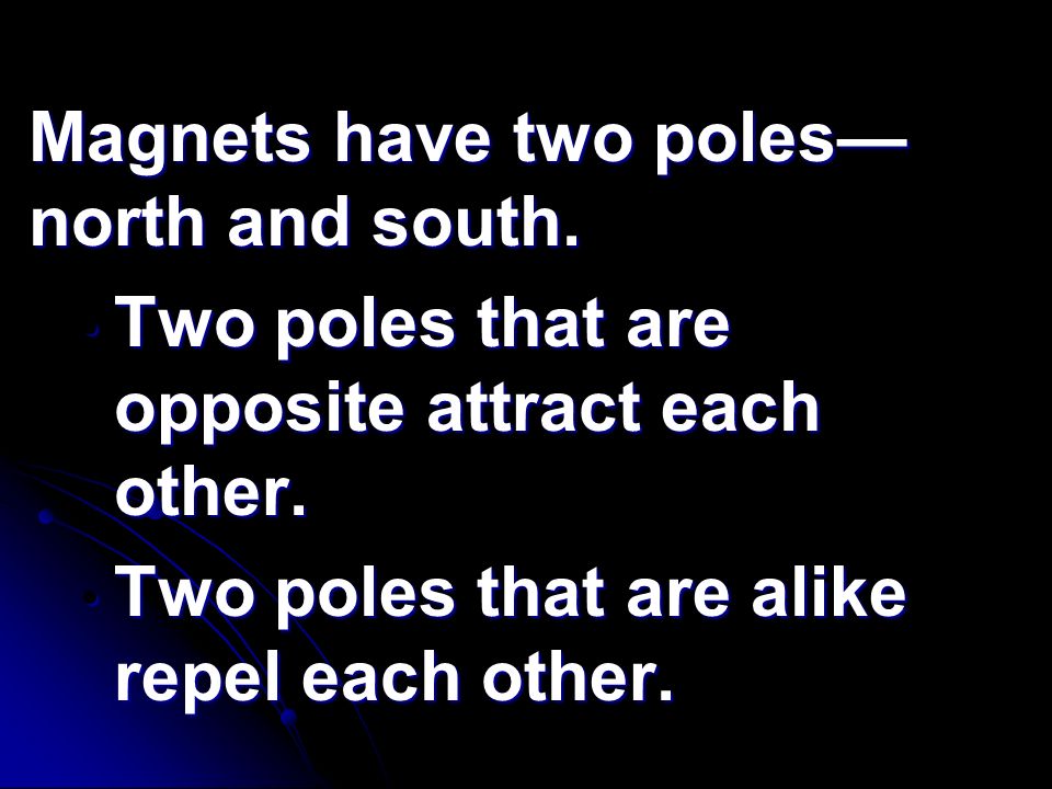 Magnets have two poles—north and south.